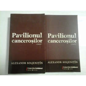 Pavilionul  cancerosilor (vol. I si vol II)   -   ALEXANDR  SOLJENITIN